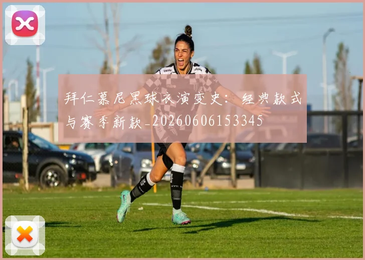 拜仁慕尼黑球衣演变史：经典款式与赛季新款_20260606153345