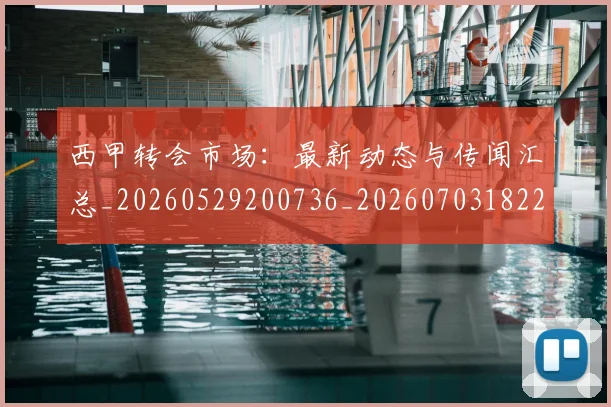 西甲转会市场：最新动态与传闻汇总_20260529200736_20260703182207