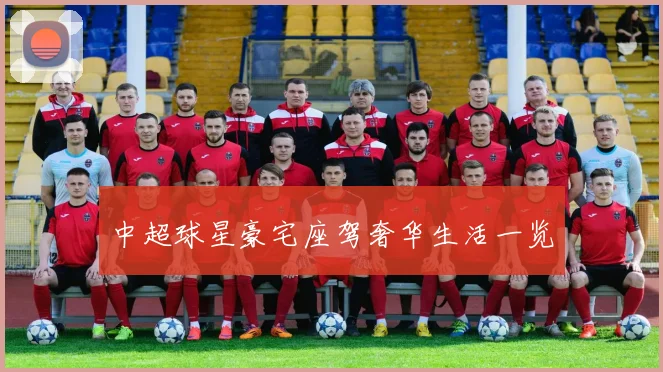 中超球星豪宅座驾奢华生活一览